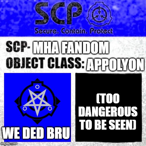 its a joke please dont take it seriously | APPOLYON; MHA FANDOM; (TOO DANGEROUS TO BE SEEN); WE DED BRU | image tagged in scp apollyon label template foundation tale's,offensive | made w/ Imgflip meme maker