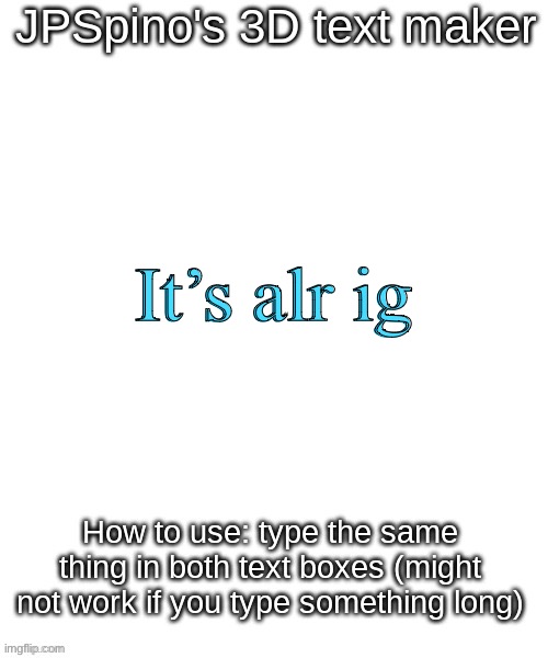 I can’t really see the 3D well | It’s alr ig; It’s alr ig | image tagged in jpspino's 3d text maker | made w/ Imgflip meme maker