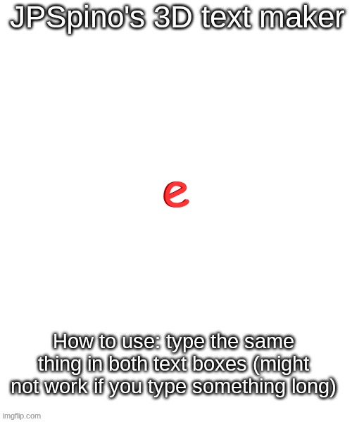 JPSpino's 3d text maker | e; e | image tagged in jpspino's 3d text maker | made w/ Imgflip meme maker