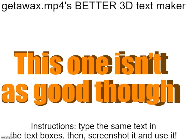 BRB I’m gonna tweak it | This one isn’t as good though; This one isn’t as good though | image tagged in getawax mp4's 3d text maker v 2 | made w/ Imgflip meme maker