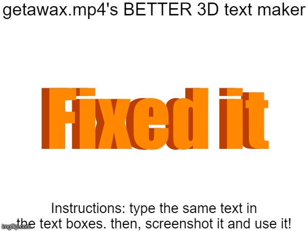 Getawax.mp4's 3d text maker v.2 | Fixed it; Fixed it | image tagged in getawax mp4's 3d text maker v 2 | made w/ Imgflip meme maker