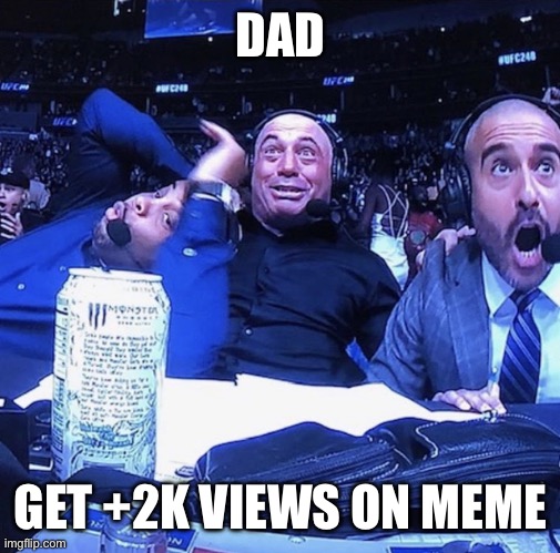 Trending Pending | DAD; GET +2K VIEWS ON MEME | image tagged in ufc flip out | made w/ Imgflip meme maker