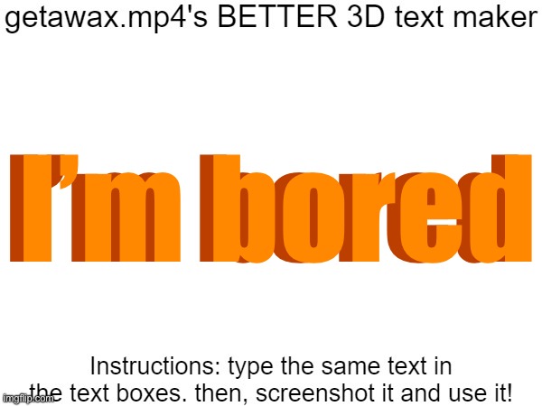 Getawax.mp4's 3d text maker v.2 | I’m bored; I’m bored | image tagged in getawax mp4's 3d text maker v 2 | made w/ Imgflip meme maker