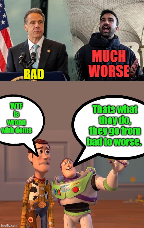 MUCH WORSE; BAD; WTF is wrong with dems; Thats what they do, they go from bad to worse. | image tagged in memes,x x everywhere | made w/ Imgflip meme maker