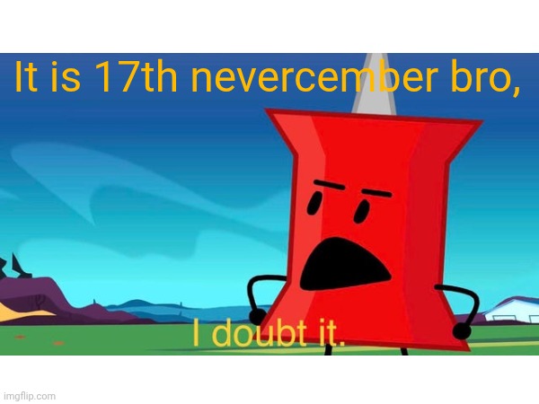 Fun fact: that is my favorite month | It is 17th nevercember bro, | image tagged in month,bruh | made w/ Imgflip meme maker