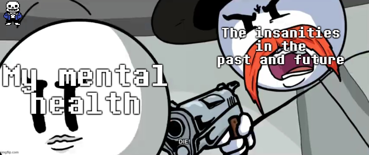 CHAOS CHAOS | The insanities in the past and future; My mental health | image tagged in rhm shoots henry stickmin,memes,sans of topic | made w/ Imgflip meme maker
