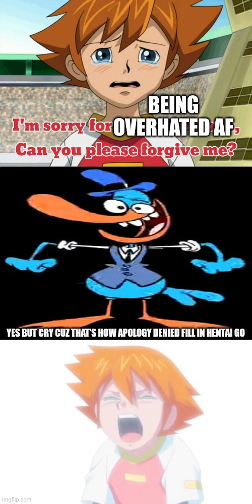 Me Ruining A Fill In Meme #212 | BEING OVERHATED AF; YES BUT CRY CUZ THAT'S HOW APOLOGY DENIED FILL IN HENTAI GO | image tagged in ruin this fill in meme 212 | made w/ Imgflip meme maker