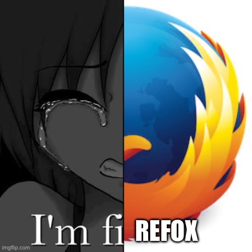 I’m Firefox | REFOX | image tagged in im fine,firefox,memes,funny,not really a gif | made w/ Imgflip meme maker