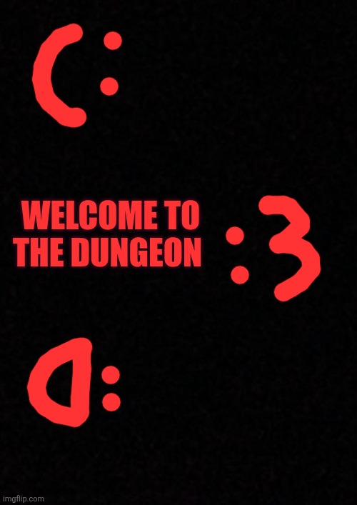 Welcome to the dungeon | WELCOME TO THE DUNGEON | image tagged in blank | made w/ Imgflip meme maker