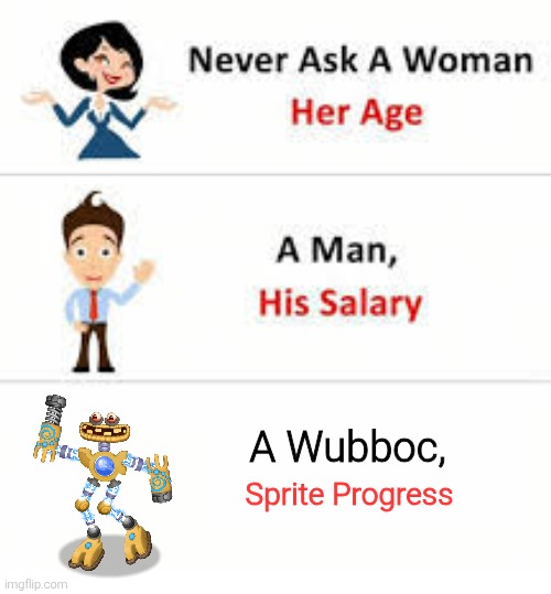 Never ask a woman her age | A Wubboc, Sprite Progress | image tagged in never ask a woman her age | made w/ Imgflip meme maker