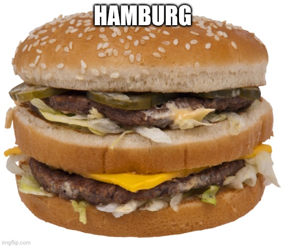 File:Big Mac hamburger with clear background.png - Wikimedia Com | HAMBURG | image tagged in file big mac hamburger with clear background png - wikimedia com | made w/ Imgflip meme maker