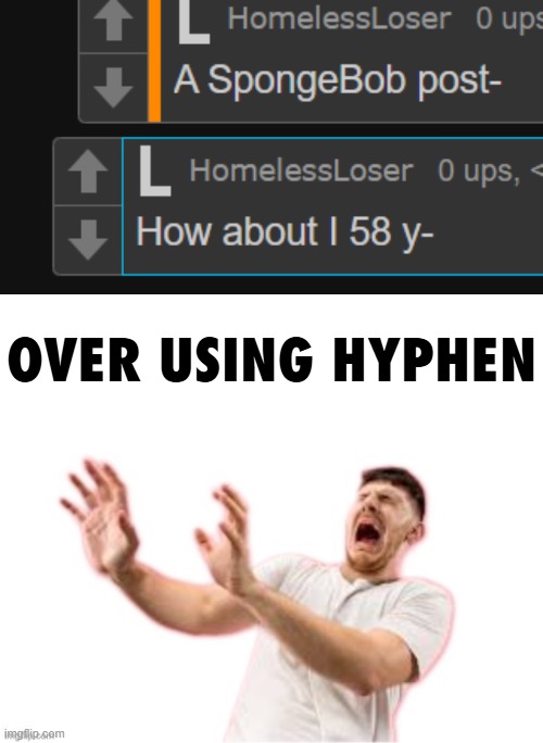 OVER USING HYPHEN | image tagged in he left all caps on custom | made w/ Imgflip meme maker