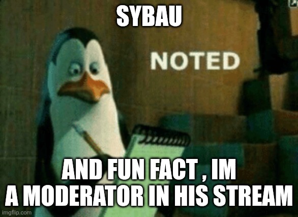 Noted | SYBAU AND FUN FACT , IM A MODERATOR IN HIS STREAM | image tagged in noted | made w/ Imgflip meme maker