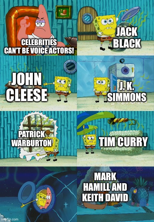 When some celebrities are great voice actors | JACK BLACK; CELEBRITIES CAN’T BE VOICE ACTORS! JOHN CLEESE; J. K. SIMMONS; PATRICK WARBURTON; TIM CURRY; MARK HAMILL AND KEITH DAVID | image tagged in spongebob diapers meme,celebrity,funny | made w/ Imgflip meme maker