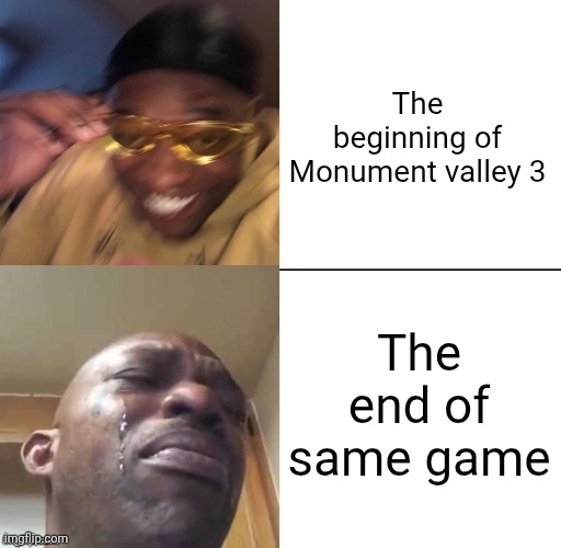 Monument valley 3 meme lol | The beginning of Monument valley 3; The end of same game | image tagged in wearing sunglasses crying | made w/ Imgflip meme maker