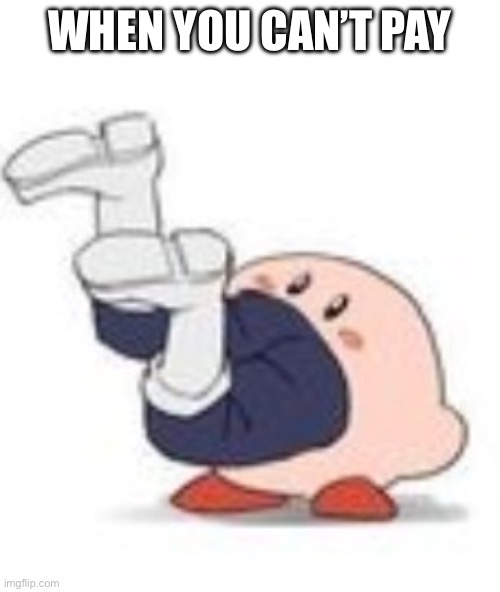 Kirby vores Shoto | WHEN YOU CAN’T PAY | image tagged in kirby vores shoto | made w/ Imgflip meme maker