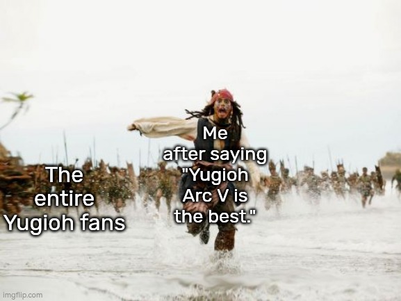 It was just a joke!! | Me after saying "Yugioh Arc V is the best."; The entire Yugioh fans | image tagged in memes,jack sparrow being chased,yugioh | made w/ Imgflip meme maker