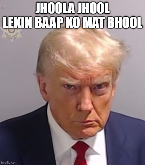 donald trump angry | JHOOLA JHOOL LEKIN BAAP KO MAT BHOOL | image tagged in donald trump mugshot | made w/ Imgflip meme maker