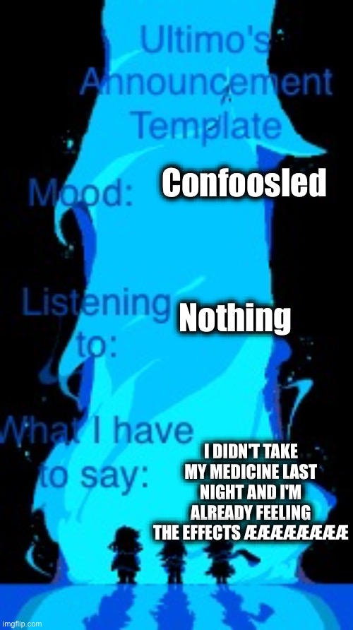 Doesn't feel too bad so far | Confoosled; Nothing; I DIDN'T TAKE MY MEDICINE LAST NIGHT AND I'M ALREADY FEELING THE EFFECTS ÆÆÆÆÆÆÆÆ | image tagged in uat | made w/ Imgflip meme maker