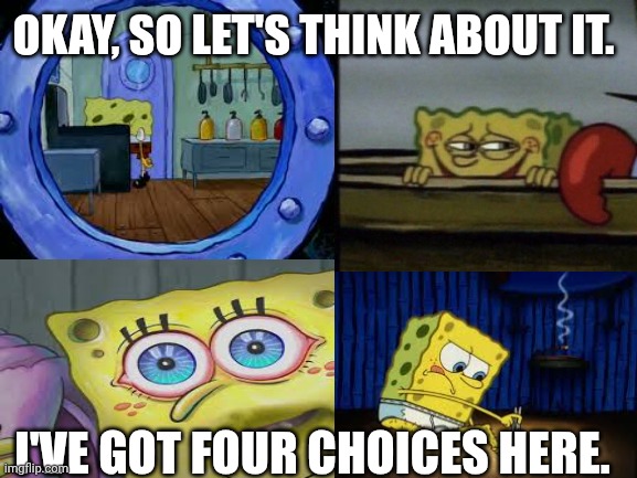 OKAY, SO LET'S THINK ABOUT IT. I'VE GOT FOUR CHOICES HERE. | made w/ Imgflip meme maker