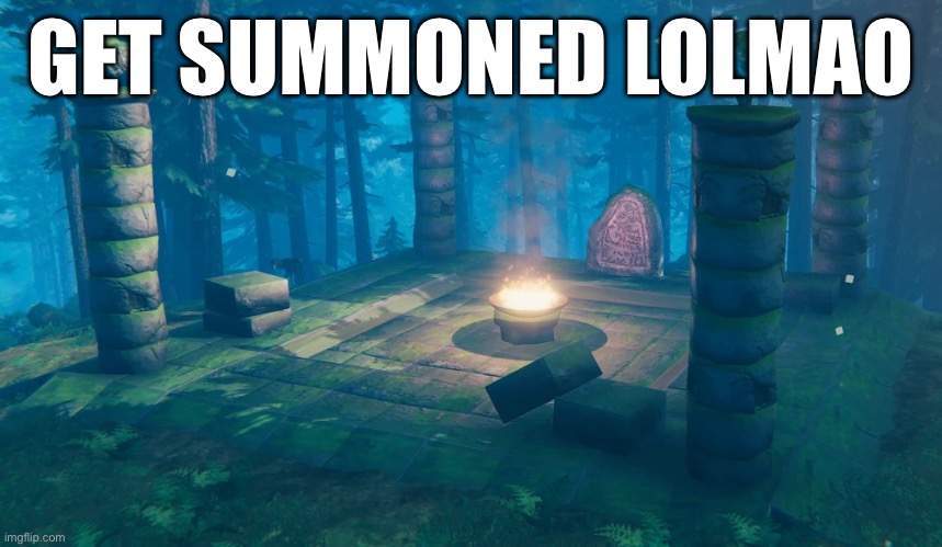 https://imgflip.com/gif/a2nllu | GET SUMMONED LOLMAO | image tagged in the understream summoning altar | made w/ Imgflip meme maker
