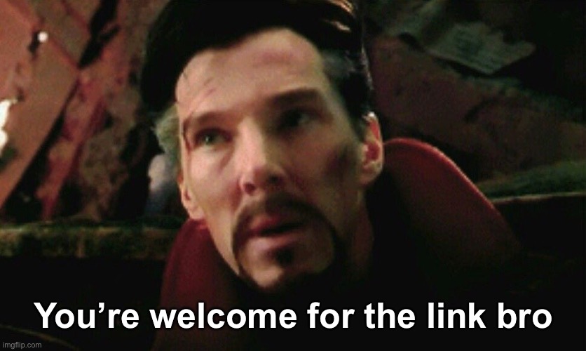 End Game Dr Strange | You’re welcome for the link bro | image tagged in end game dr strange | made w/ Imgflip meme maker