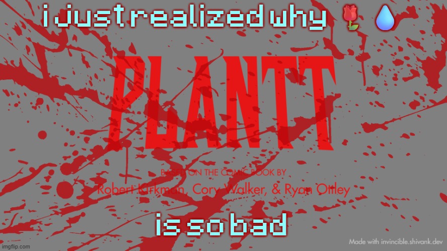 plantt title card CH3Z | i just realized why 🌹💧; is so bad | image tagged in plantt title card ch3z | made w/ Imgflip meme maker