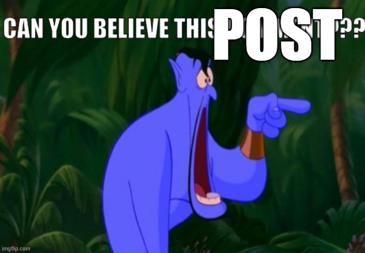 Can you believe this comment??? | POST | image tagged in can you believe this comment | made w/ Imgflip meme maker