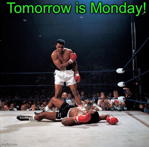 Ali Knockout | Tomorrow is Monday! | image tagged in ali knockout | made w/ Imgflip meme maker