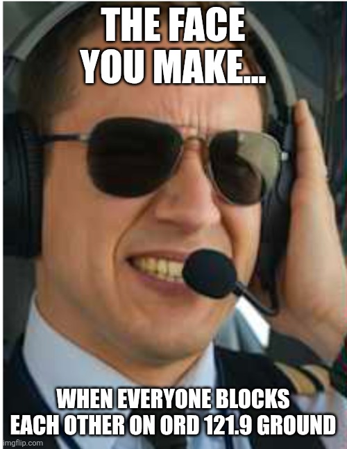 O'Hare Ground | THE FACE YOU MAKE... WHEN EVERYONE BLOCKS EACH OTHER ON ORD 121.9 GROUND | image tagged in airplane,united airlines,chicago | made w/ Imgflip meme maker