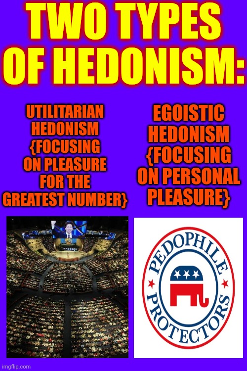Mega Churches For Mega Hedonism & Yet They Call Everyone Else Heathens.  Psychologically Speaking That's, What's The Word -NUTS | TWO TYPES OF HEDONISM:; UTILITARIAN HEDONISM {FOCUSING ON PLEASURE FOR THE GREATEST NUMBER}; EGOISTIC HEDONISM {FOCUSING ON PERSONAL PLEASURE} | image tagged in memes,hedonism,wake up,the great awakening,heathen,maga | made w/ Imgflip meme maker