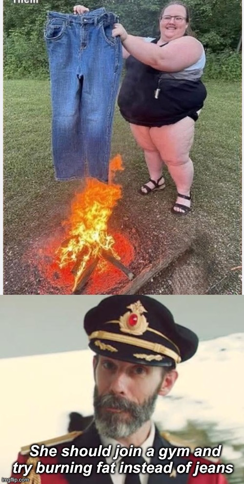 Fat burn protest exercises | She should join a gym and try burning fat instead of jeans | image tagged in captain obvious,politics lol,memes | made w/ Imgflip meme maker