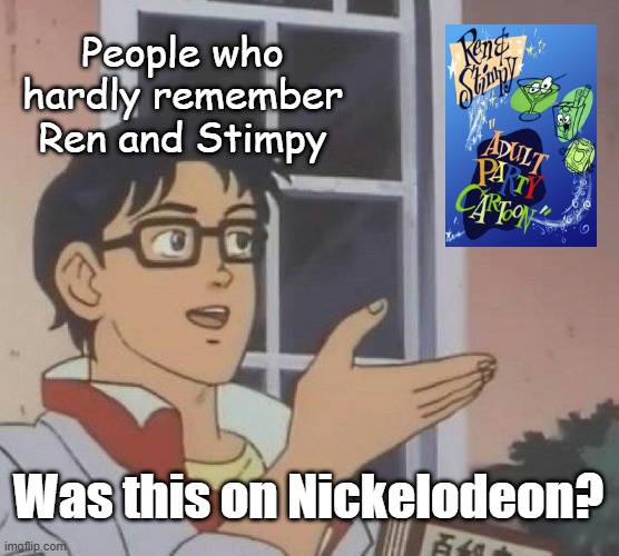 i dOnT rEMeMbER tHiS ePiOsE oN nICkeLodEoN | People who hardly remember Ren and Stimpy; Was this on Nickelodeon? | image tagged in memes,is this a pigeon,ren and stimpy,ren and stimpy adult party cartoon,spike tv | made w/ Imgflip meme maker