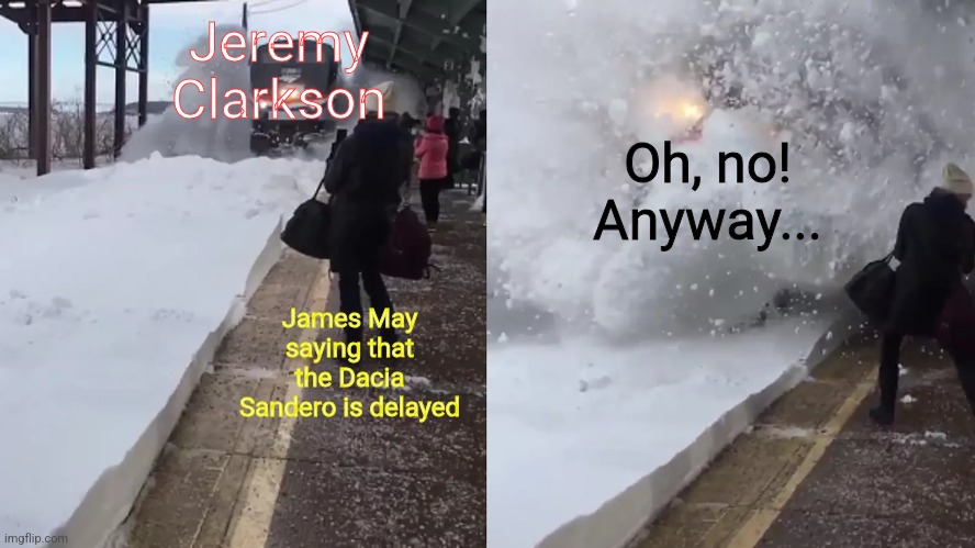 Oh, no! Anyway... (Amtrak Version) | Jeremy Clarkson; Oh, no! Anyway... James May saying that the Dacia Sandero is delayed | image tagged in amtrak train plows snow on people,oh no anyway,amtrak,top gear | made w/ Imgflip meme maker