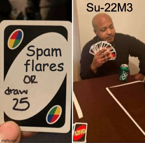 War thunder meme | Su-22M3; Spam flares | image tagged in memes,uno draw 25 cards | made w/ Imgflip meme maker
