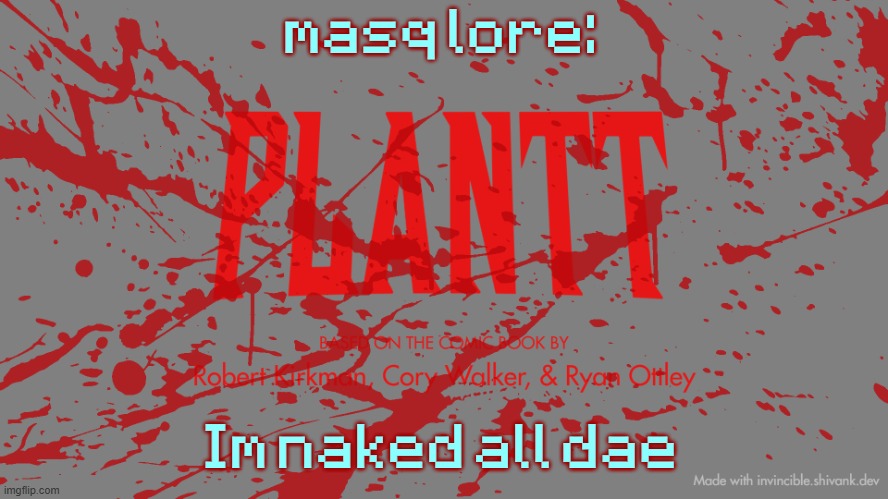 plantt title card CH3Z | masq lore:; Im naked all dae | image tagged in plantt title card ch3z | made w/ Imgflip meme maker