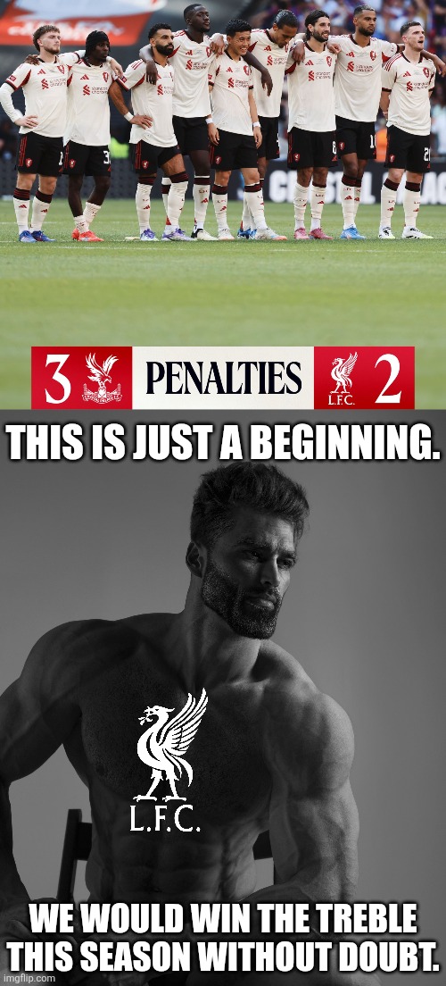Liverpool - Palace 2:2 (2:3 pens) | THIS IS JUST A BEGINNING. WE WOULD WIN THE TREBLE THIS SEASON WITHOUT DOUBT. | image tagged in giga chad,liverpool,crystal palace,community shield,premier league,sports | made w/ Imgflip meme maker