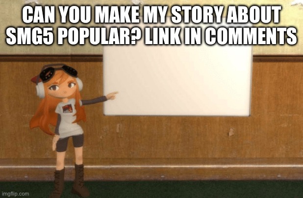 SMG4s Meggy pointing at board | CAN YOU MAKE MY STORY ABOUT SMG5 POPULAR? LINK IN COMMENTS | image tagged in smg4s meggy pointing at board | made w/ Imgflip meme maker