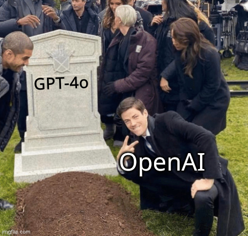 OpenAI removing GPT-4o | GPT-4o; OpenAI | image tagged in grant gustin over grave | made w/ Imgflip meme maker