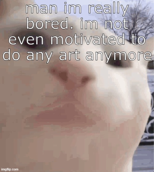 I NEED CHARACTER AI AAAAAAAAAAAAAAAHHHHHHHHHHHHHHHHHHHHHHH | man im really bored. im not even motivated to do any art anymore | image tagged in i showed you my,sans of topic | made w/ Imgflip meme maker