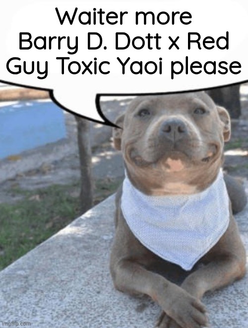 Waiter more x please | Waiter more Barry D. Dott x Red Guy Toxic Yaoi please | image tagged in waiter more x please | made w/ Imgflip meme maker