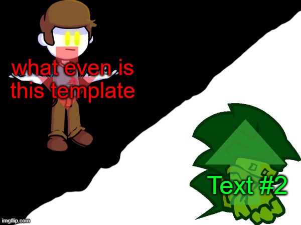 my sides | what even is this template; Text #2 | image tagged in my sides | made w/ Imgflip meme maker