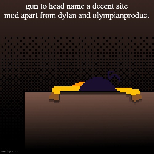 life. | gun to head name a decent site mod apart from dylan and olympianproduct | image tagged in life | made w/ Imgflip meme maker