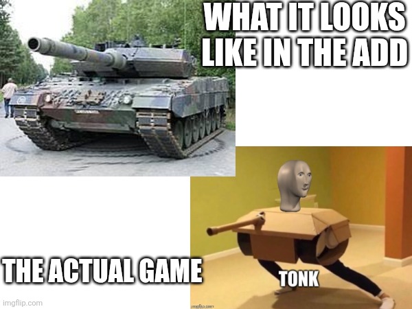 Mobile game adds be like | WHAT IT LOOKS LIKE IN THE ADD; THE ACTUAL GAME | image tagged in tonk,mobile games | made w/ Imgflip meme maker