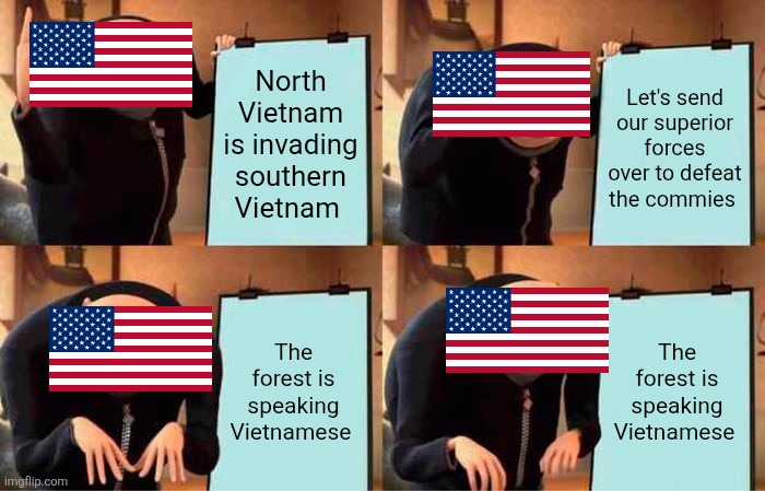 Gru's Plan Meme | North Vietnam is invading southern Vietnam; Let's send our superior forces over to defeat the commies; The forest is speaking Vietnamese; The forest is speaking Vietnamese | image tagged in memes,gru's plan | made w/ Imgflip meme maker