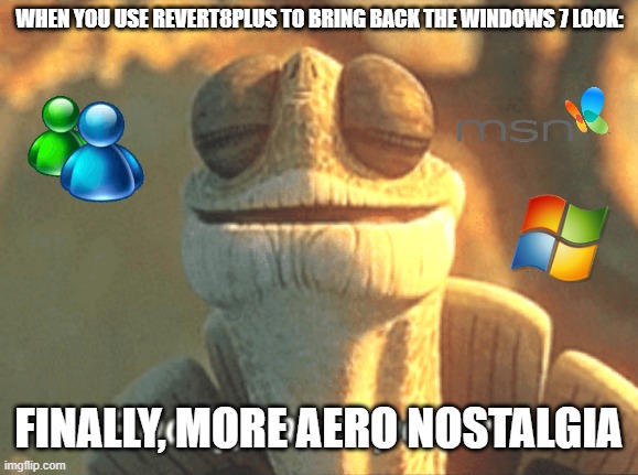 That moment when you use Revert8Plus | WHEN YOU USE REVERT8PLUS TO BRING BACK THE WINDOWS 7 LOOK:; FINALLY, MORE AERO NOSTALGIA | image tagged in finally inner peace,windows 7,frutiger aero | made w/ Imgflip meme maker