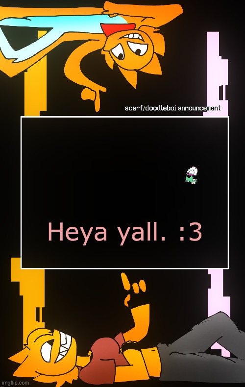 Scarf and DoodleBoi shared announcement template | Heya yall. :3 | image tagged in scarf and doodleboi shared announcement template | made w/ Imgflip meme maker