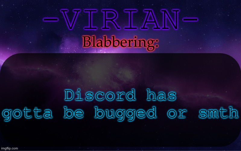 Like I just tried to verify myself for a server and it logged me out and Idfk my password | Discord has gotta be bugged or smth | image tagged in virian announcement temp | made w/ Imgflip meme maker