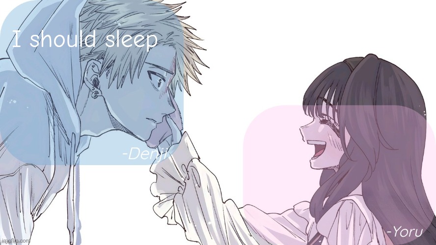 Denji x Yoru announcement template | I should sleep | image tagged in denji x yoru announcement template | made w/ Imgflip meme maker