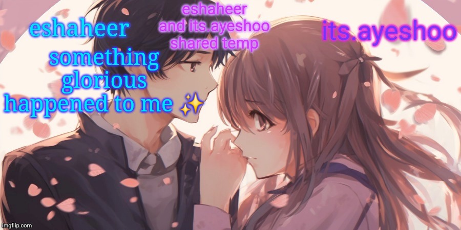 guess what it is guys | something glorious happened to me ✨️ | image tagged in eshaheer and its ayeshoo shared template | made w/ Imgflip meme maker